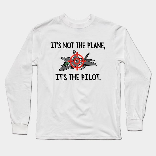 It's not the plane, it's the pilot. Long Sleeve T-Shirt by mksjr